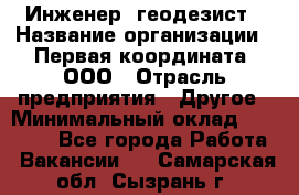 Инженер- геодезист › Название организации ­ Первая координата, ООО › Отрасль предприятия ­ Другое › Минимальный оклад ­ 30 000 - Все города Работа » Вакансии   . Самарская обл.,Сызрань г.